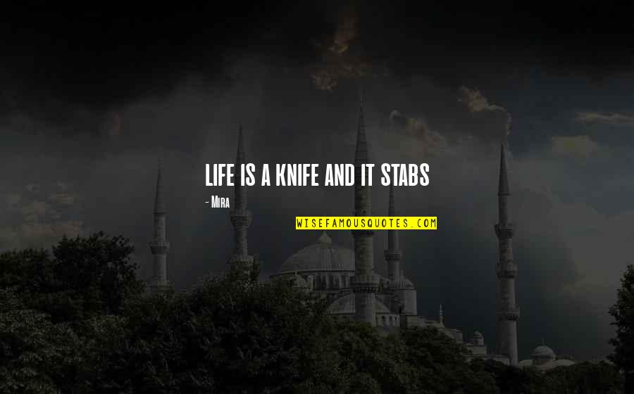 A Knife Quotes By Mira: life is a knife and it stabs