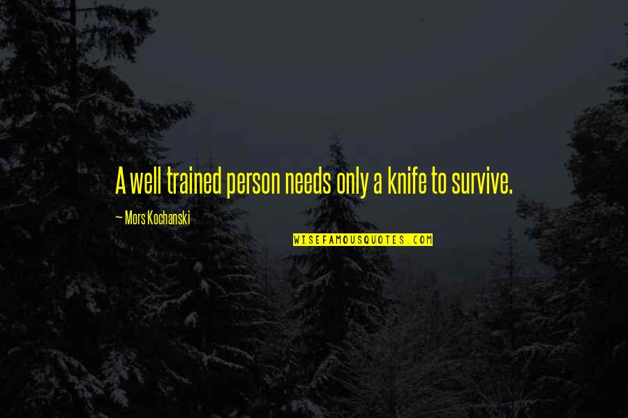 A Knife Quotes By Mors Kochanski: A well trained person needs only a knife A Knife Quotes By Mors Kochanski: A well trained person needs only a knife
