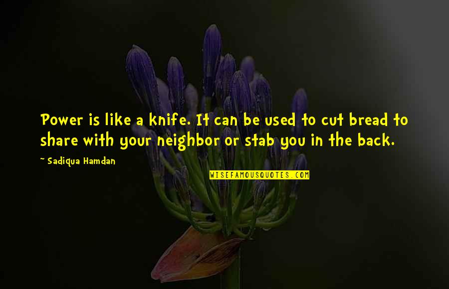 A Knife Quotes By Sadiqua Hamdan: Power is like a knife. It can be