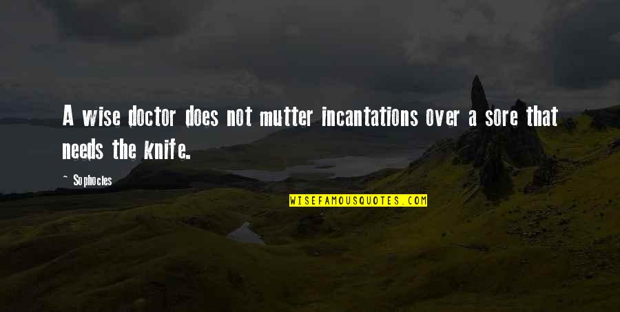 A Knife Quotes By Sophocles: A wise doctor does not mutter incantations over