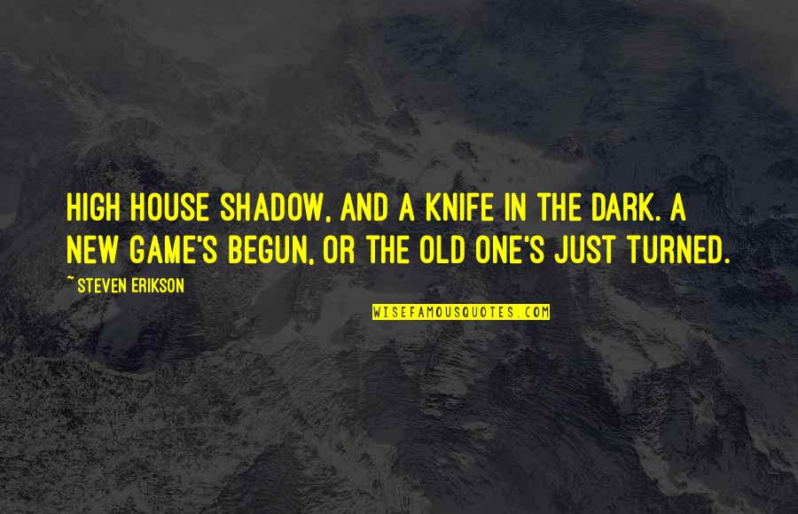 A Knife Quotes By Steven Erikson: High house shadow, and a knife in the