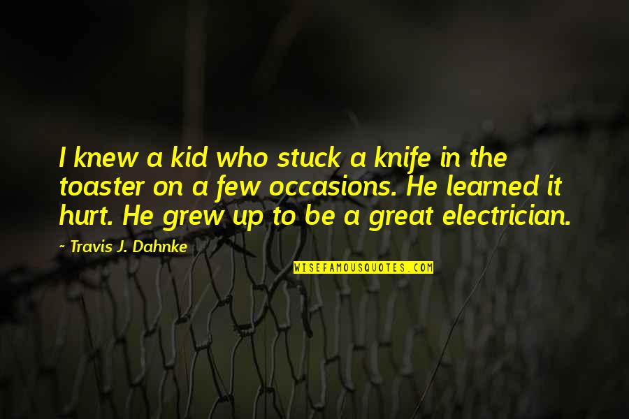 A Knife Quotes By Travis J. Dahnke: I knew a kid who stuck a knife