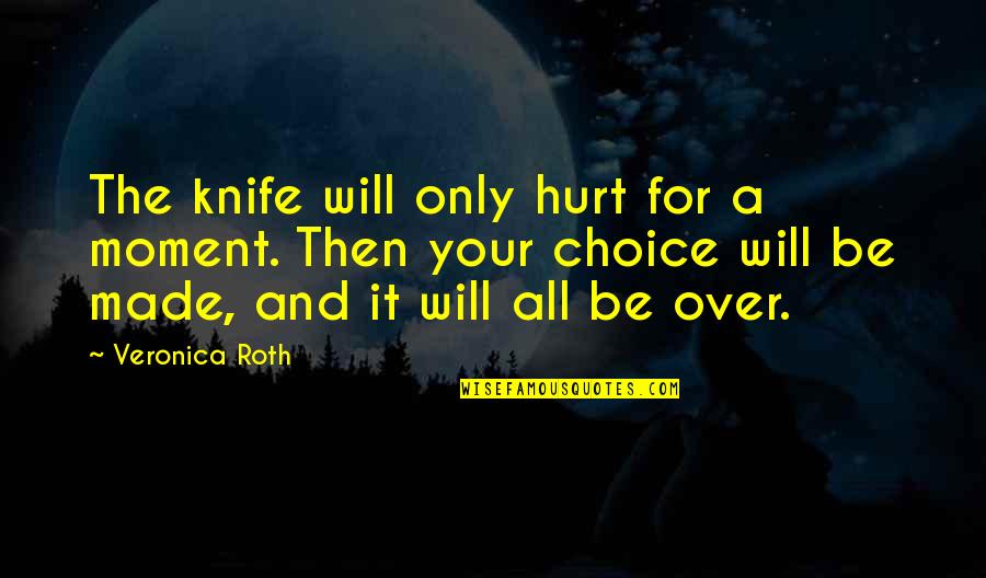 A Knife Quotes By Veronica Roth: The knife will only hurt for a moment.