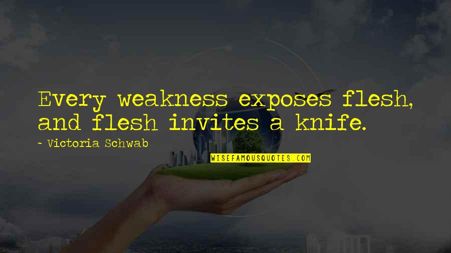 A Knife Quotes By Victoria Schwab: Every weakness exposes flesh, and flesh invites a