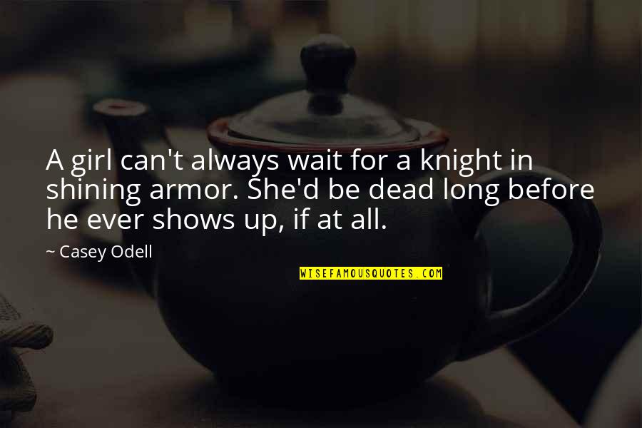 A Knight Quotes By Casey Odell: A girl can't always wait for a knight