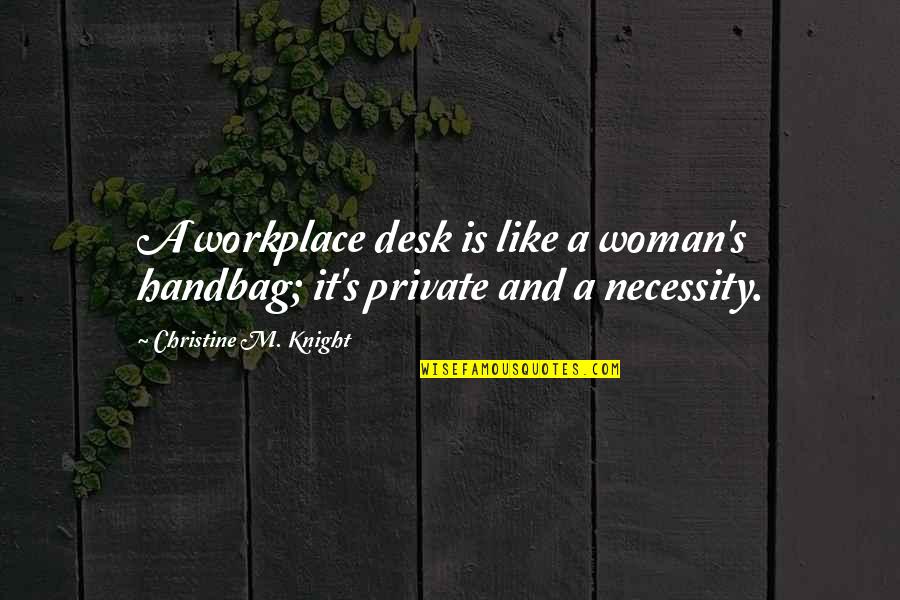 A Knight Quotes By Christine M. Knight: A workplace desk is like a woman's handbag;