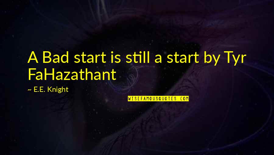 A Knight Quotes By E.E. Knight: A Bad start is still a start by