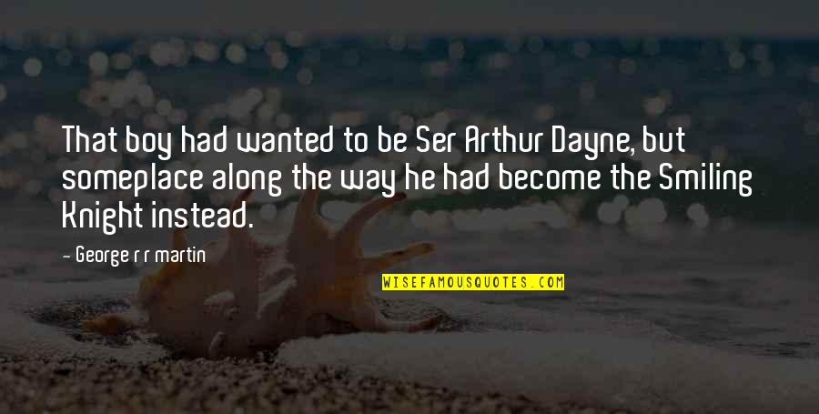 A Knight Quotes By George R R Martin: That boy had wanted to be Ser Arthur