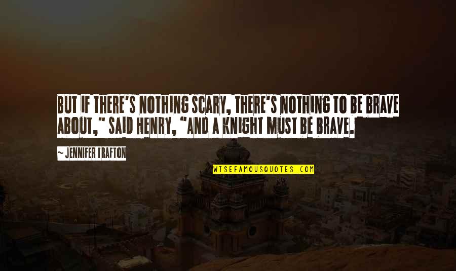 A Knight Quotes By Jennifer Trafton: But if there's nothing scary, there's nothing to