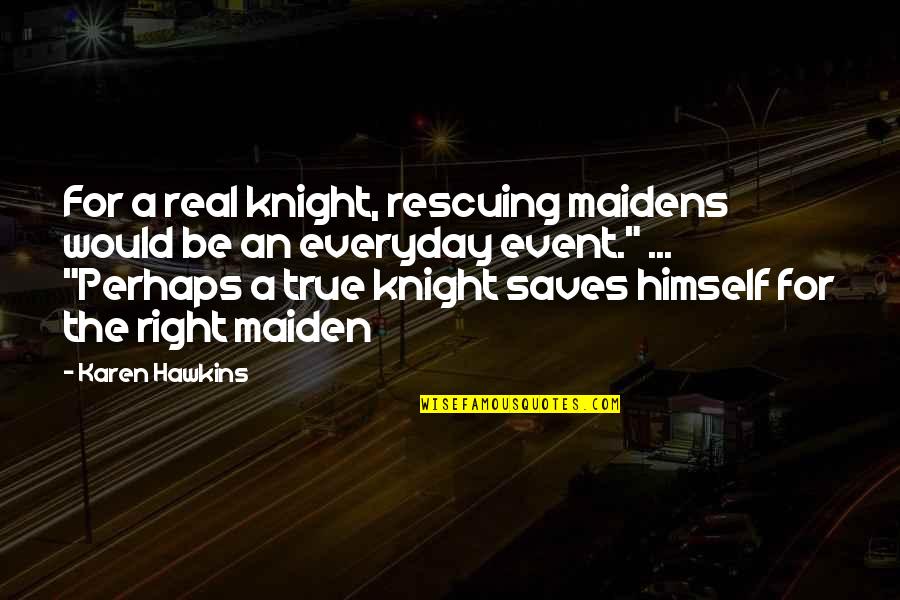 A Knight Quotes By Karen Hawkins: For a real knight, rescuing maidens would be