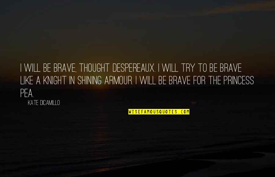 A Knight Quotes By Kate DiCamillo: I will be brave, thought Despereaux. I will