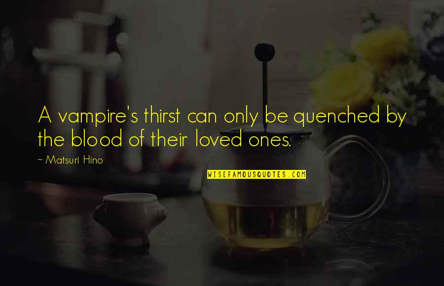 A Knight Quotes By Matsuri Hino: A vampire's thirst can only be quenched by