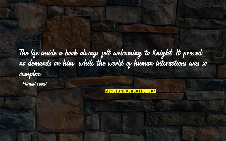 A Knight Quotes By Michael Finkel: The life inside a book always felt welcoming