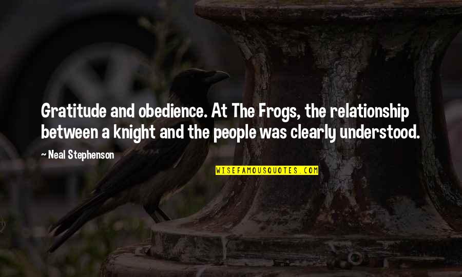 A Knight Quotes By Neal Stephenson: Gratitude and obedience. At The Frogs, the relationship