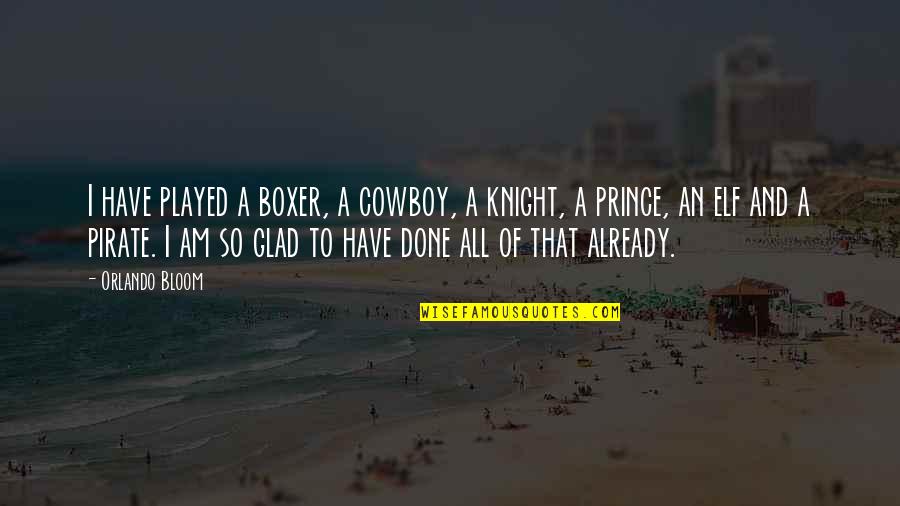 A Knight Quotes By Orlando Bloom: I have played a boxer, a cowboy, a