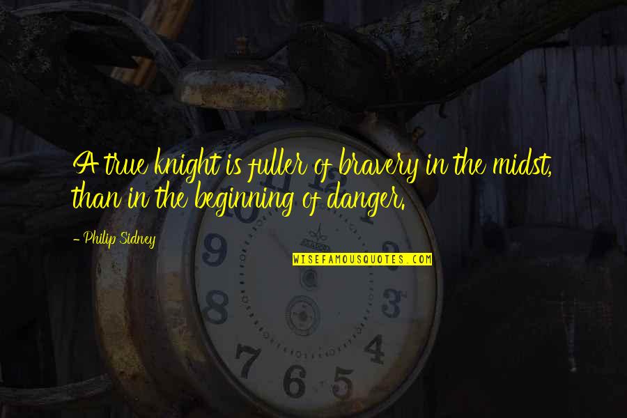 A Knight Quotes By Philip Sidney: A true knight is fuller of bravery in