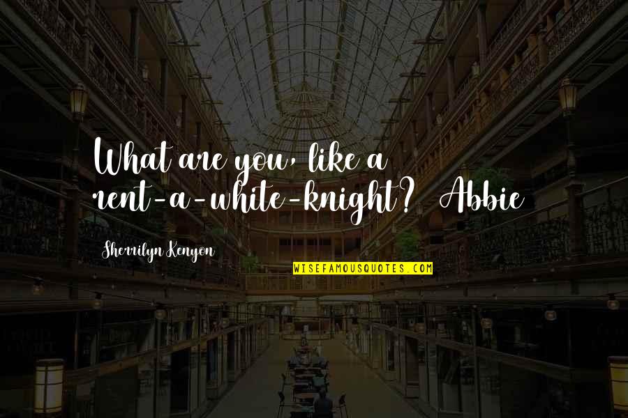 A Knight Quotes By Sherrilyn Kenyon: What are you, like a rent-a-white-knight? (Abbie)