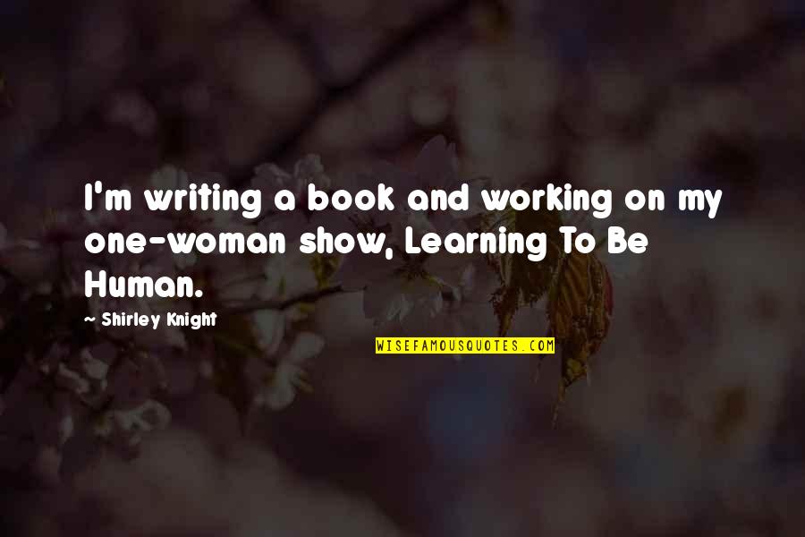 A Knight Quotes By Shirley Knight: I'm writing a book and working on my