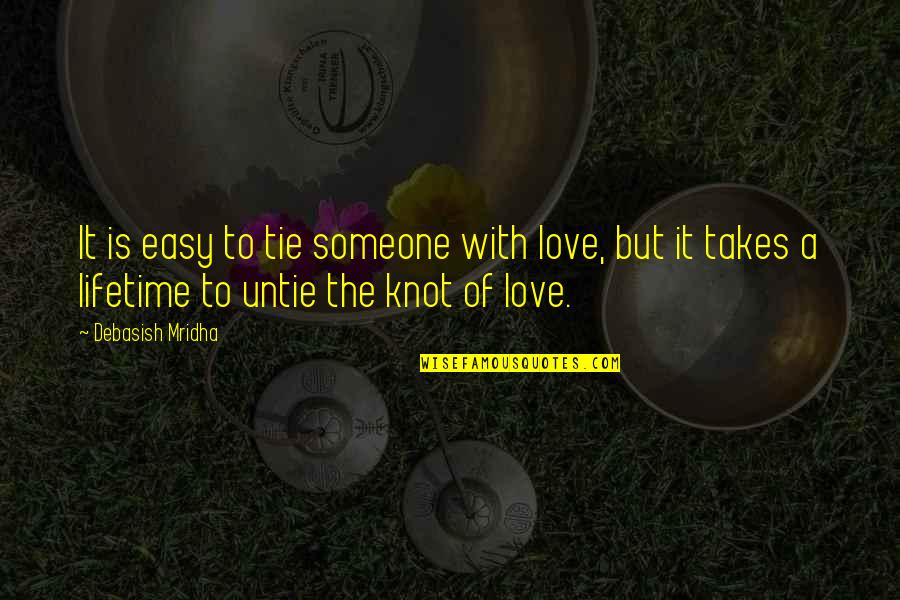 A Knot Quotes By Debasish Mridha: It is easy to tie someone with love,