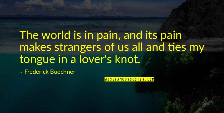 A Knot Quotes By Frederick Buechner: The world is in pain, and its pain