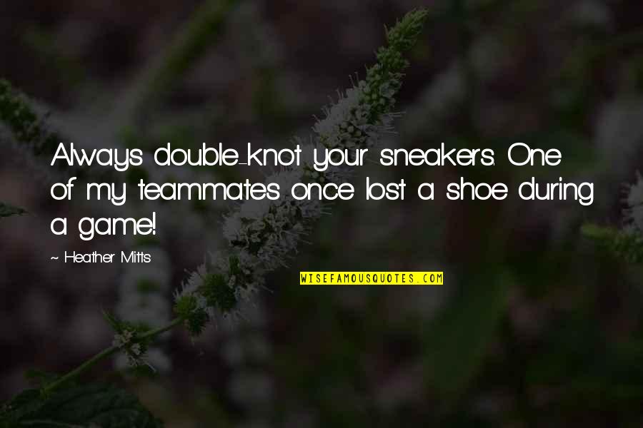 A Knot Quotes By Heather Mitts: Always double-knot your sneakers. One of my teammates