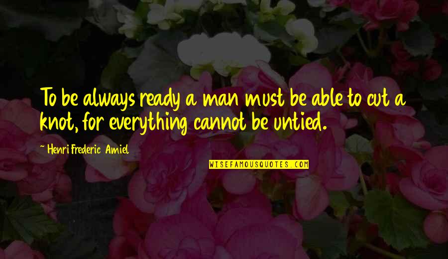 A Knot Quotes By Henri Frederic Amiel: To be always ready a man must be