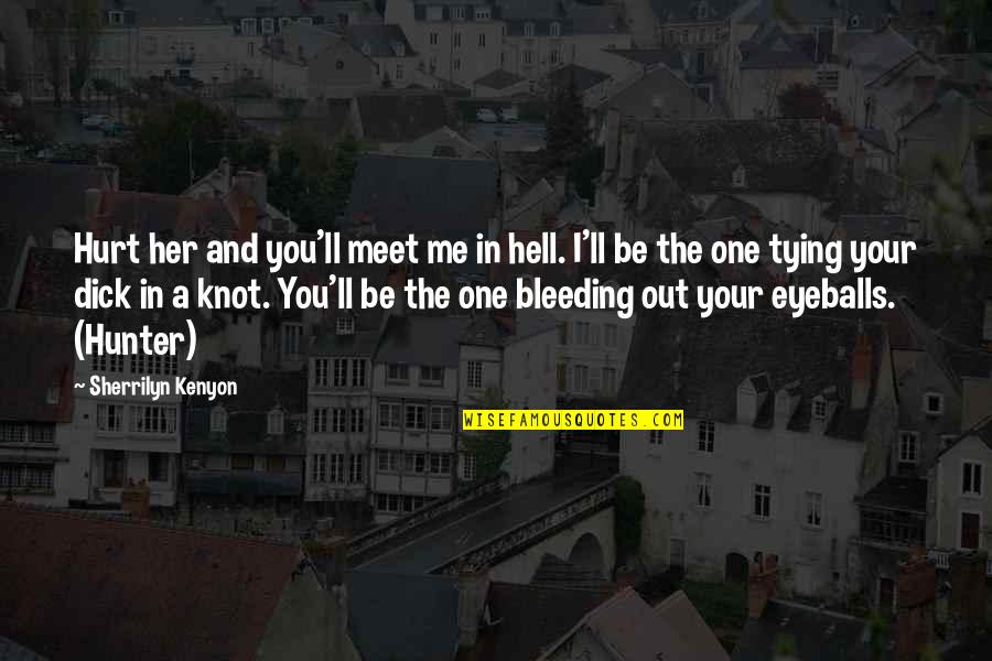 A Knot Quotes By Sherrilyn Kenyon: Hurt her and you'll meet me in hell.