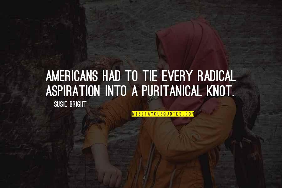A Knot Quotes By Susie Bright: Americans had to tie every radical aspiration into