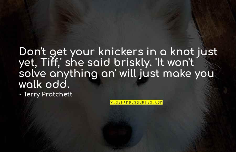 A Knot Quotes By Terry Pratchett: Don't get your knickers in a knot just