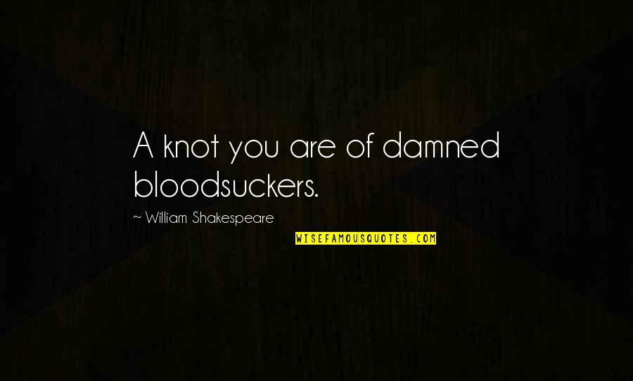 A Knot Quotes By William Shakespeare: A knot you are of damned bloodsuckers.