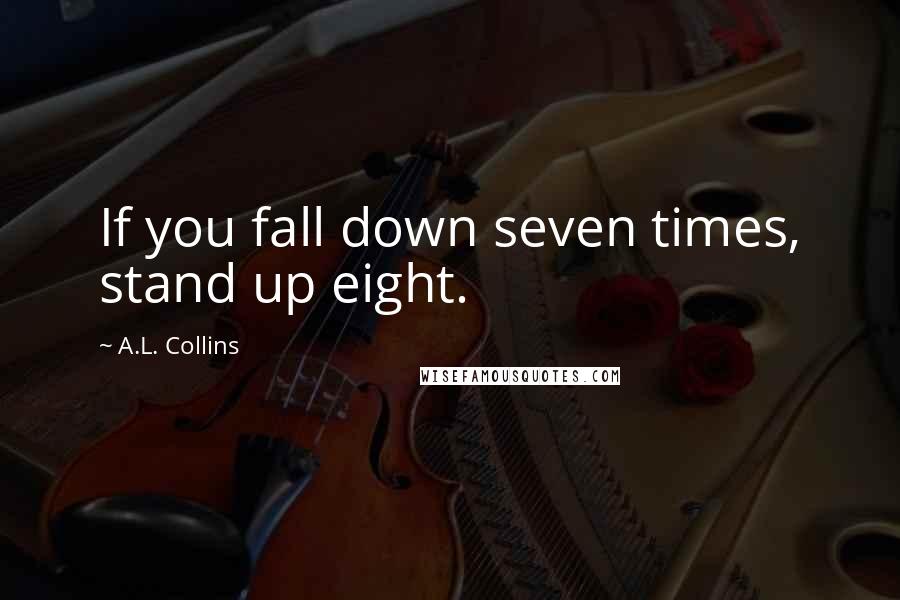 A.L. Collins quotes: If you fall down seven times, stand up eight.