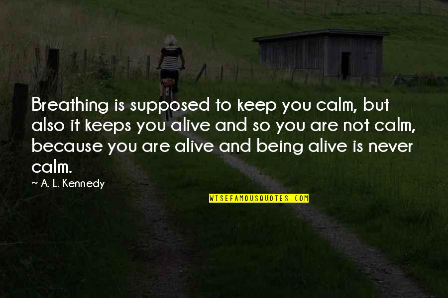 A L Kennedy Quotes By A. L. Kennedy: Breathing is supposed to keep you calm, but