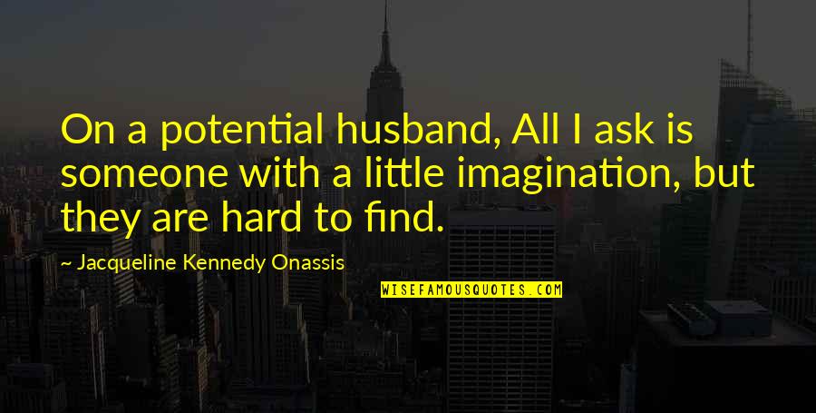 A L Kennedy Quotes By Jacqueline Kennedy Onassis: On a potential husband, All I ask is