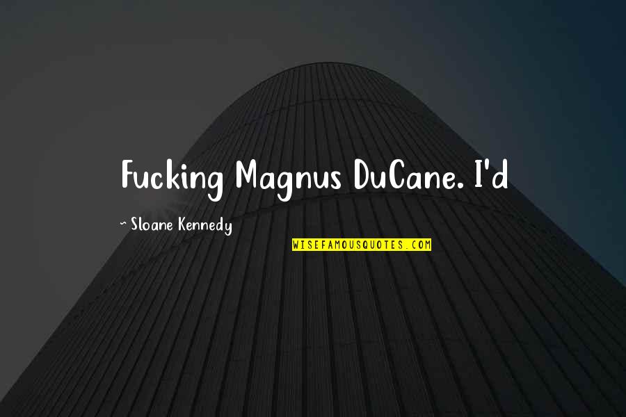 A L Kennedy Quotes By Sloane Kennedy: Fucking Magnus DuCane. I'd