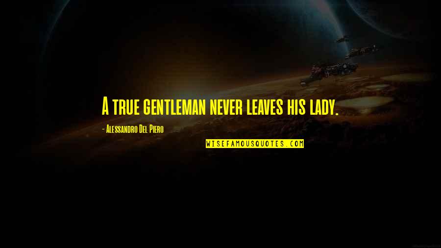 A Lady Never Quotes By Alessandro Del Piero: A true gentleman never leaves his lady.