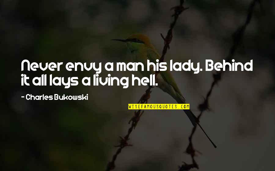 A Lady Never Quotes By Charles Bukowski: Never envy a man his lady. Behind it