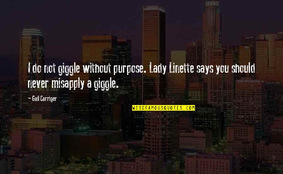 A Lady Never Quotes By Gail Carriger: I do not giggle without purpose. Lady Linette