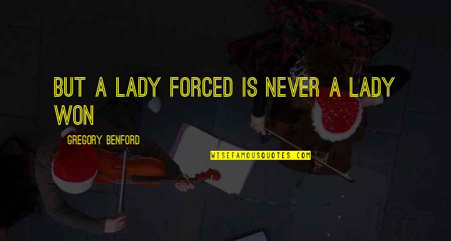 A Lady Never Quotes By Gregory Benford: But a lady forced is never a lady