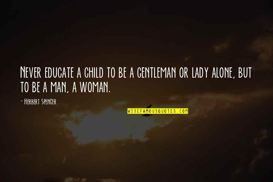 A Lady Never Quotes By Herbert Spencer: Never educate a child to be a gentleman