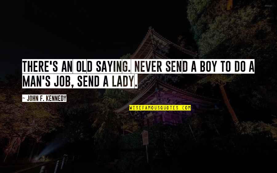 A Lady Never Quotes By John F. Kennedy: There's an old saying. Never send a boy