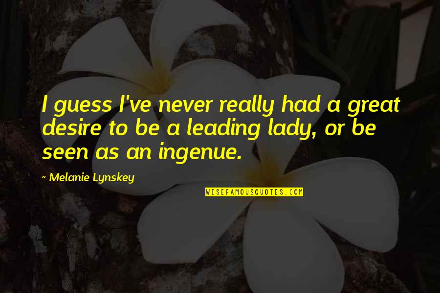 A Lady Never Quotes By Melanie Lynskey: I guess I've never really had a great