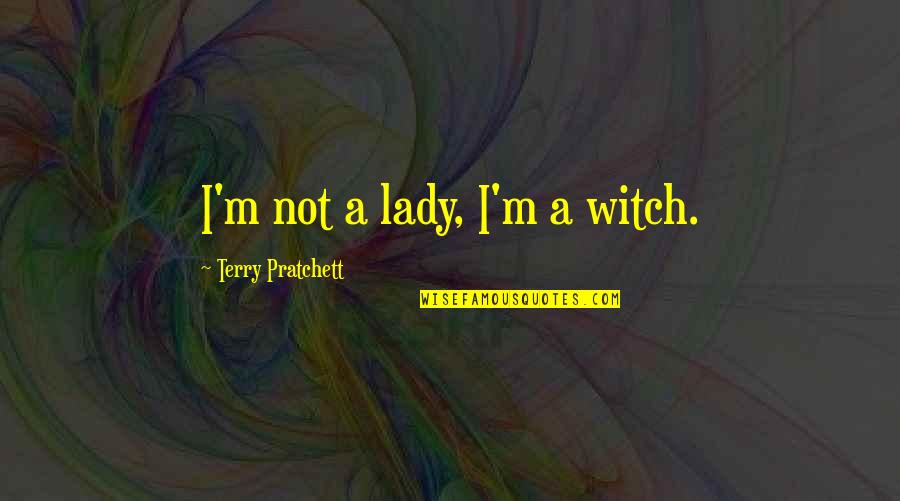 A Lady Never Quotes By Terry Pratchett: I'm not a lady, I'm a witch.