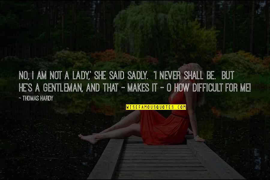 A Lady Never Quotes By Thomas Hardy: No, I am not a lady,' she said