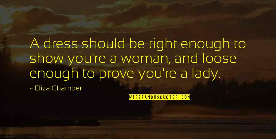 A Lady Should Quotes By Eliza Chamber: A dress should be tight enough to show