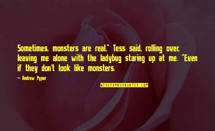 A Ladybug Quotes By Andrew Pyper: Sometimes, monsters are real," Tess said, rolling over,