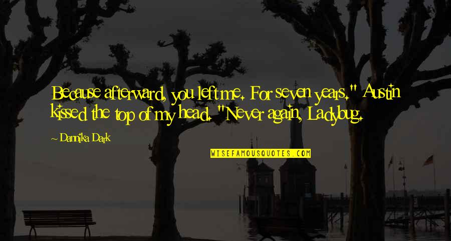 A Ladybug Quotes By Dannika Dark: Because afterward, you left me. For seven years."