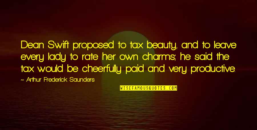 A Lady's Beauty Quotes By Arthur Frederick Saunders: Dean Swift proposed to tax beauty, and to