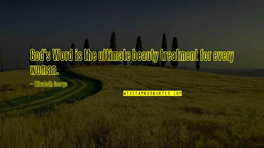 A Lady's Beauty Quotes By Elizabeth George: God's Word is the ultimate beauty treatment for