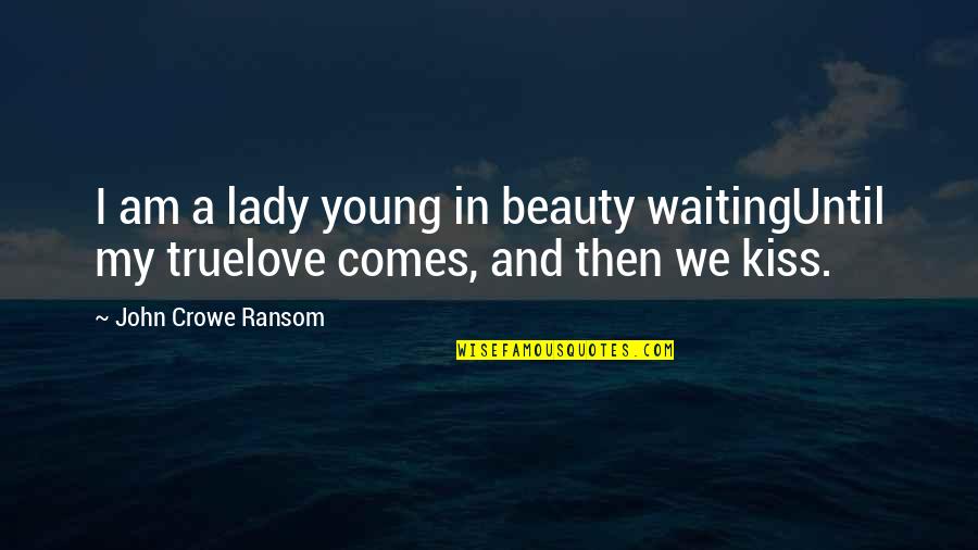 A Lady's Beauty Quotes By John Crowe Ransom: I am a lady young in beauty waitingUntil