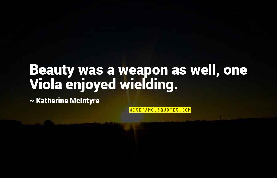 A Lady's Beauty Quotes By Katherine McIntyre: Beauty was a weapon as well, one Viola